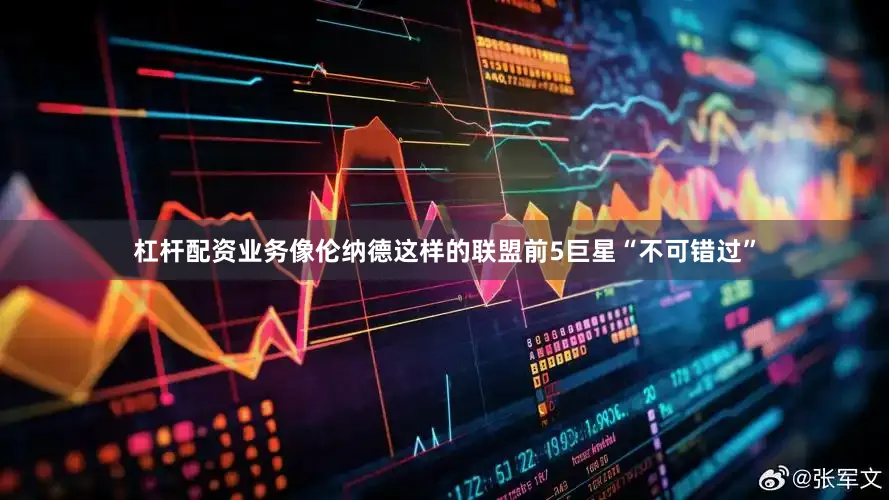 杠杆配资业务像伦纳德这样的联盟前5巨星“不可错过”