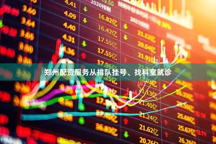 郑州配资服务从排队挂号、找科室就诊
