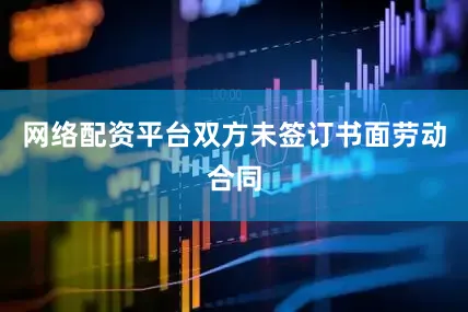 网络配资平台双方未签订书面劳动合同