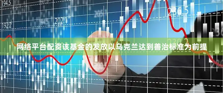 网络平台配资该基金的发放以乌克兰达到善治标准为前提