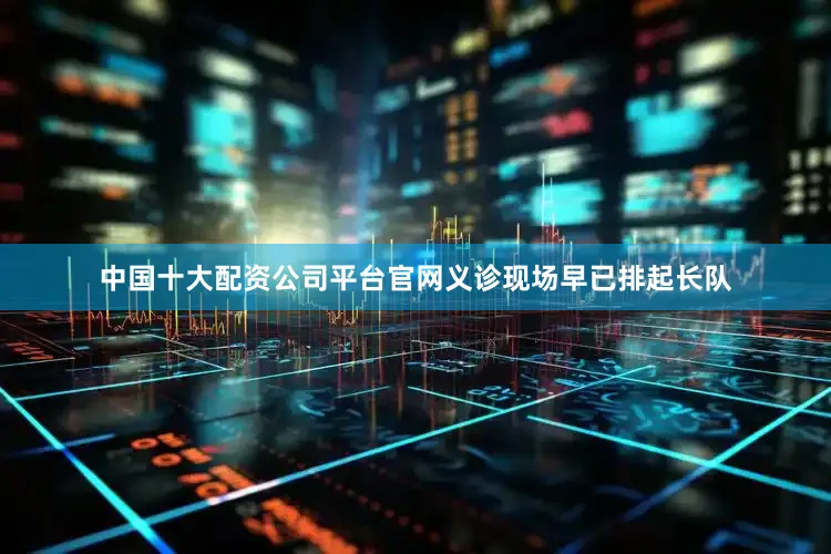 中国十大配资公司平台官网义诊现场早已排起长队
