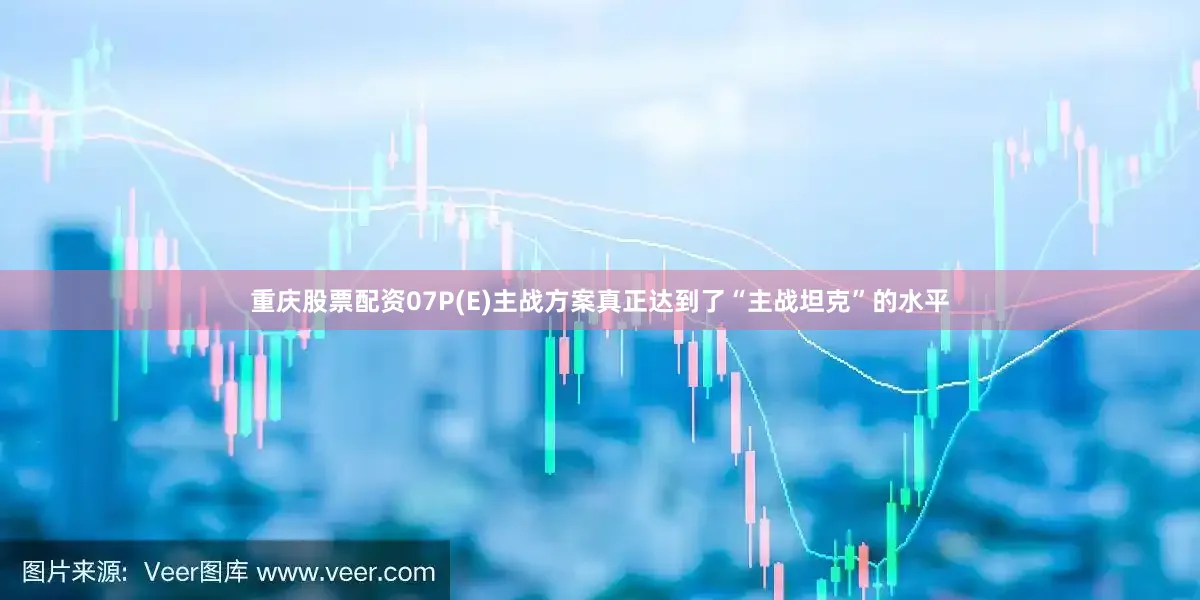 重庆股票配资07P(E)主战方案真正达到了“主战坦克”的水平